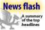 News flash: a summary of the top headlines